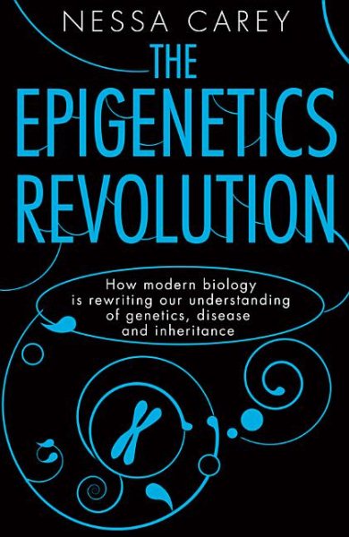 The Epigenetics Revolution: How Modern Biology Is Rewriting Our Understanding of Genetics, Disease, and Inheritance cover