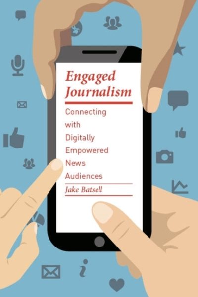 Engaged Journalism: Connecting with Digitally Empowered News Audiences (Columbia Journalism Review Books) cover