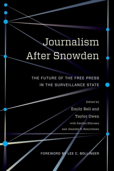 Journalism After Snowden: The Future of the Free Press in the Surveillance State (Columbia Journalism Review Books) cover