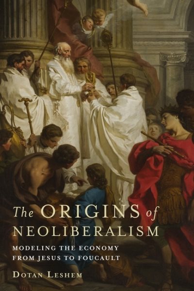 The Origins of Neoliberalism: Modeling the Economy from Jesus to Foucault cover