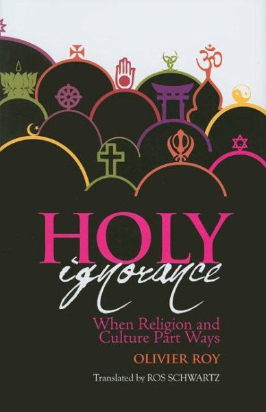 Holy Ignorance: When Religion and Culture Part Ways (Columbia/Hurst) cover