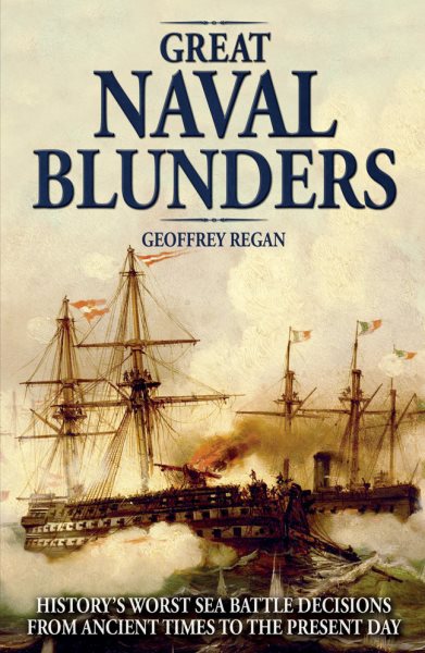 Great Naval Blunders: History's Worst Sea Battle Decisions from Ancient Times to the Present Day cover