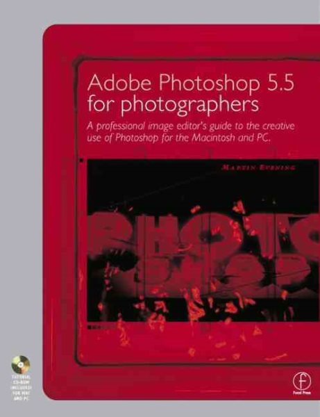 Adobe Photoshop 5.5 for Photographers: A professional image editor's guide to the creative use of Photoshop for the Macintosh and PC