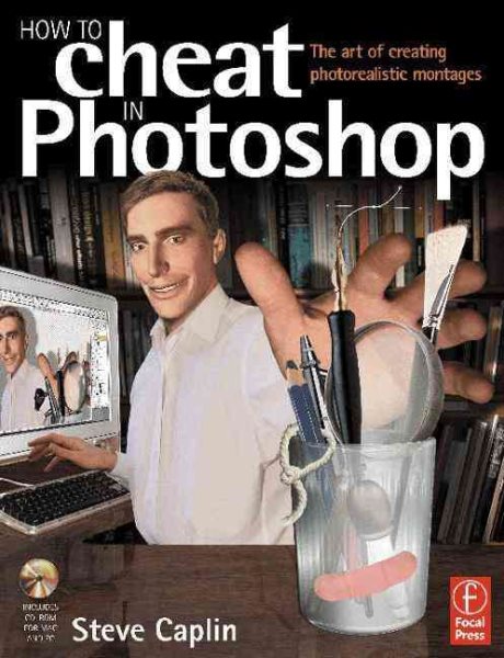 How to Cheat in Photoshop: The Art of Creating Photorealistic Montages cover