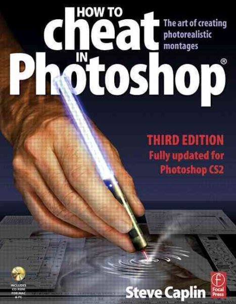How to Cheat in Photoshop, Third Edition: The art of creating photorealistic montages - updated for CS2
