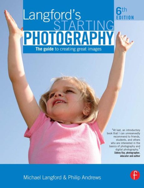 Langford's Starting Photography, Sixth Edition: The guide to creating great images