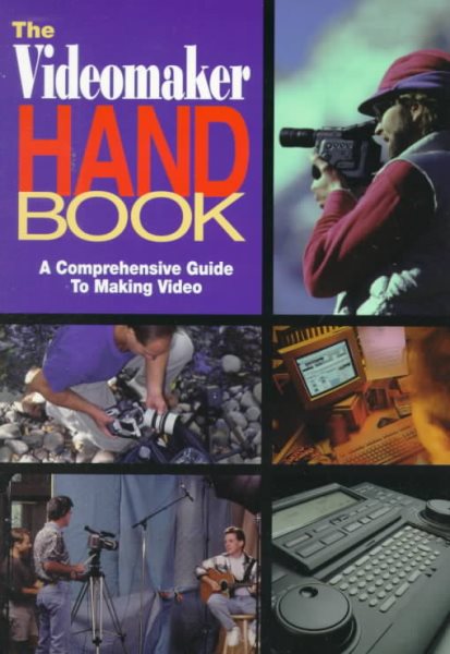 Videomaker Handbook, The: A COMPREHENSIVE GUIDE TO MAKING VIDEO cover