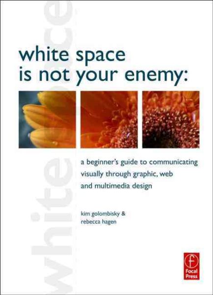 White Space is Not Your Enemy: A Beginner's Guide to Communicating Visually through Graphic, Web and Multimedia Design cover