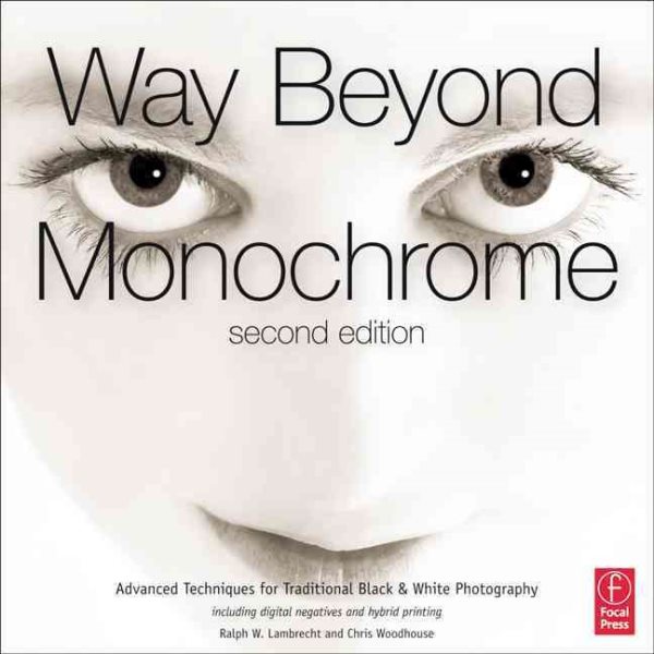 Way Beyond Monochrome 2e: Advanced Techniques for Traditional Black & White Photography including digital negatives and hybrid printing cover