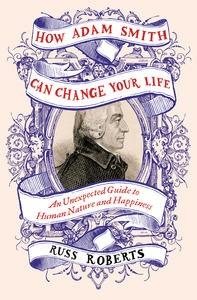 How Adam Smith Can Change Your Life: An Unexpected Guide to Human Nature and Happiness by Roberts, Russ (2014) Hardcover cover