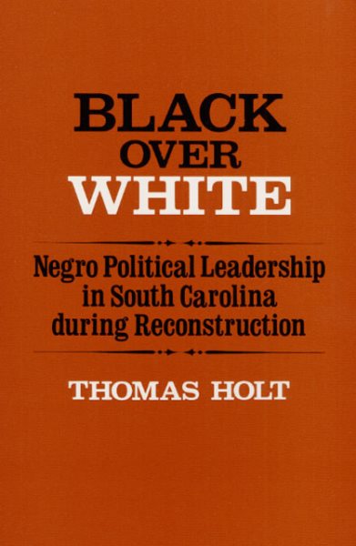 Black over White: Negro Political Leadership in South Carolina During Reconstruction (Blacks in the New World) cover