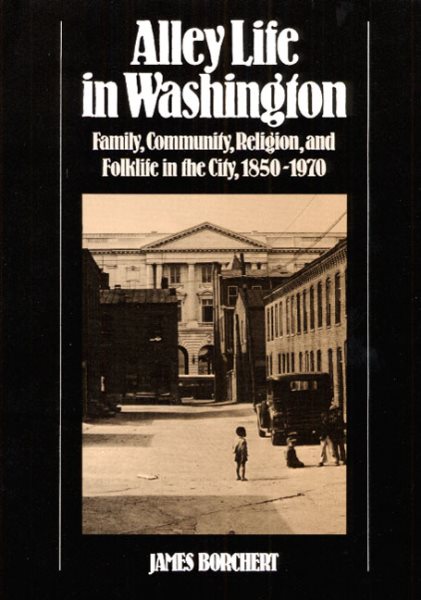 Alley Life in Washington: Family, Community, Religion, and Folklife in the City, 1850-1970 (Blacks in the New World)