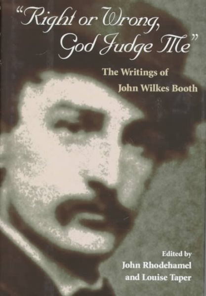 Right or Wrong, God Judge Me: The Writings of John Wilkes Booth cover