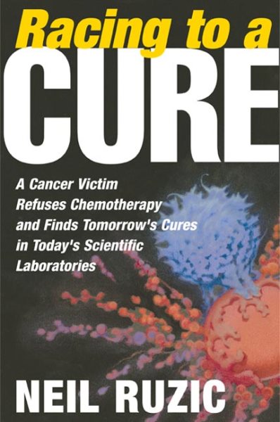 Racing to a Cure: A Cancer Victim Refuses Chemotherapy and Finds Tomorrow's Cures in Today's Scientific Laboratories cover