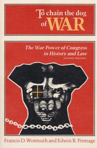 To Chain the Dog of War: The War Power of Congress in History and Law