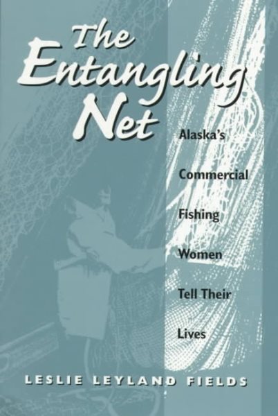 The Entangling Net: Alaska's Commercial Fishing Women Tell Their Lives cover