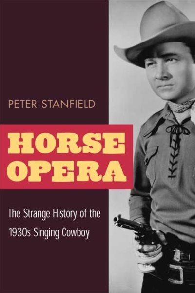 Horse Opera: The Strange History of the 1930s Singing Cowboy cover