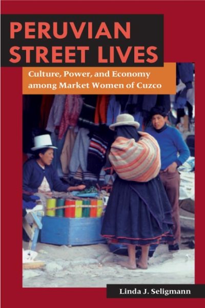 Peruvian Street Lives: Culture, Power, and Economy among Market Women of Cuzco (Interp Culture New Millennium) cover