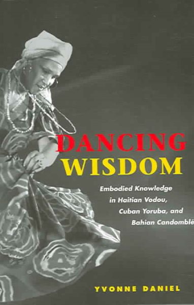 Dancing Wisdom: Embodied Knowledge in Haitian Vodou, Cuban Yoruba, and Bahian Candomblé cover