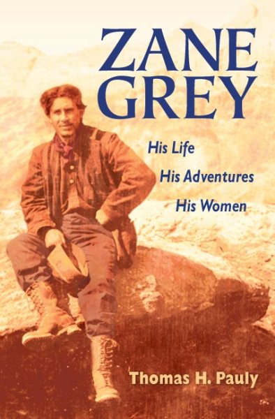 Zane Grey: His Life, His Adventures, His Women cover