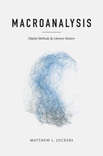Macroanalysis: Digital Methods and Literary History (Topics in the Digital Humanities) cover