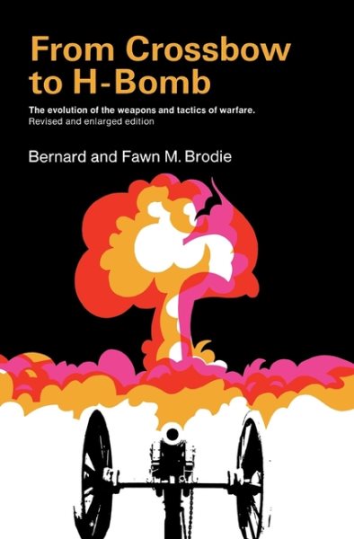 From Crossbow to H-Bomb:The Evolution of the Weapons and Tactics of Warfare cover