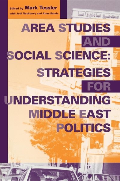 Area Studies and Social Science: Strategies for Understanding Middle East Politics (Indiana Series in Middle East Studies) cover