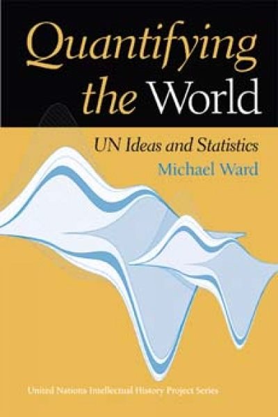 Quantifying the World: UN Ideas and Statistics (United Nations Intellectual History Project Series) cover