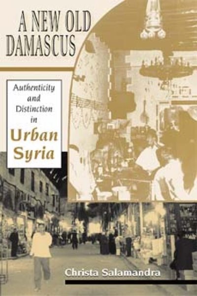 A New Old Damascus: Authenticity and Distinction in Urban Syria (Indiana Series in Middle East Studies) cover