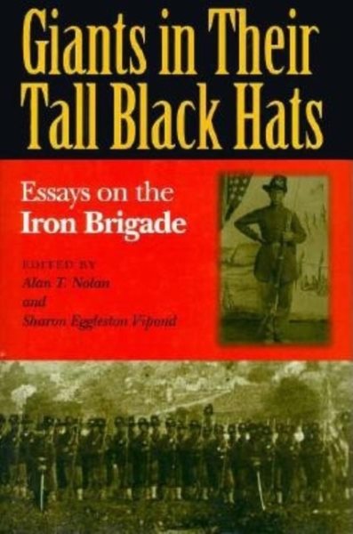 Giants in Their Tall Black Hats: Essays on the Iron Brigade (Great Lakes Connections: The Civil War)