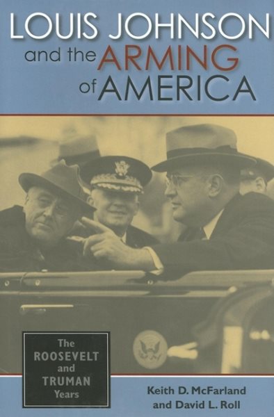 Louis Johnson and the Arming of America: The Roosevelt and Truman Years cover