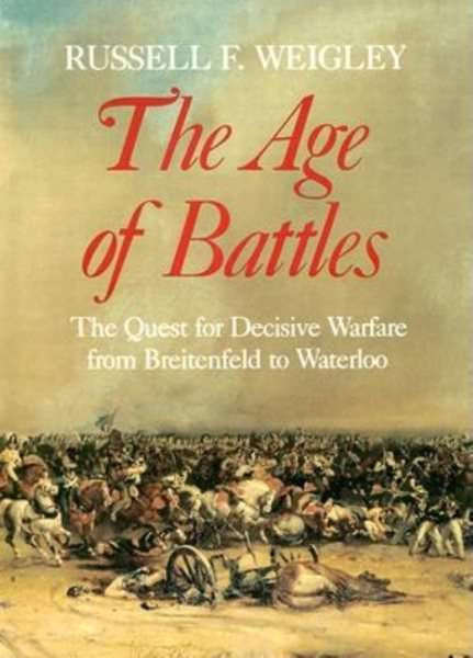 The Age of Battles: The Quest for Decisive Warfare from Breitenfeld to Waterloo cover