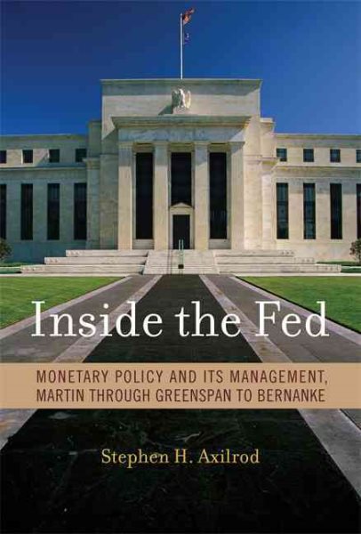 Inside the Fed: Monetary Policy and Its Management, Martin through Greenspan to Bernanke
