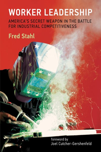 Worker Leadership: America's Secret Weapon in the Battle for Industrial Competitiveness (The MIT Press) cover