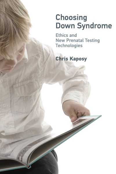 Choosing Down Syndrome: Ethics and New Prenatal Testing Technologies (Basic Bioethics) cover