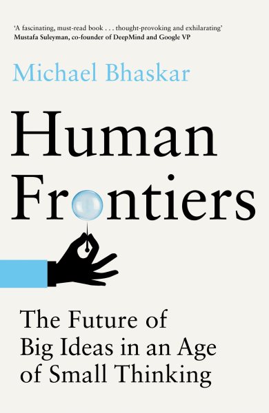Human Frontiers: The Future of Big Ideas in an Age of Small Thinking cover