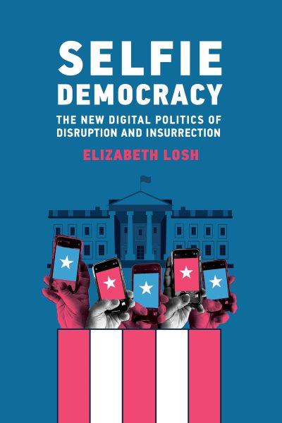Selfie Democracy: The New Digital Politics of Disruption and Insurrection cover