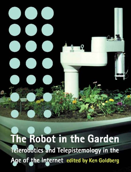 The Robot in the Garden: Telerobotics and Telepistemology in the Age of the Internet (Leonardo Books) cover