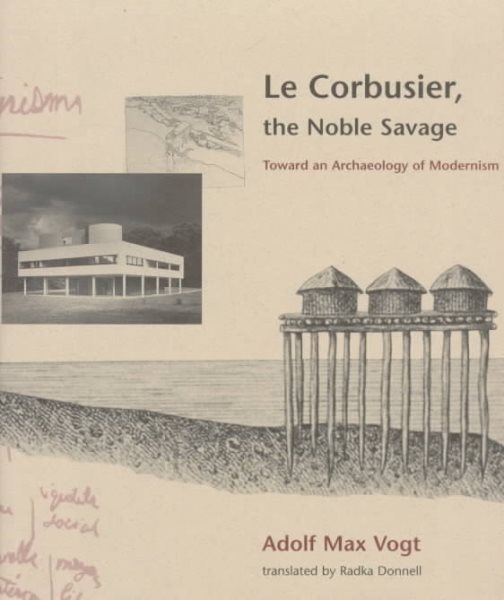 Le Corbusier, the Noble Savage: Toward an Archaeology of Modernism cover