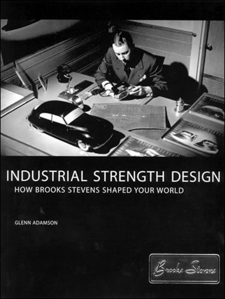 Industrial Strength Design: How Brooks Stevens Shaped Your World (The MIT Press) cover