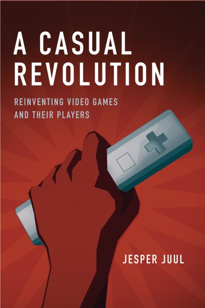 A Casual Revolution: Reinventing Video Games and Their Players (The MIT Press) cover