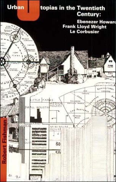 Urban Utopias in the Twentieth Century: Ebenezer Howard, Frank Lloyd Wright, Le Corbusier cover