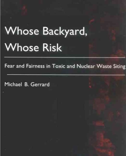 Whose Backyard, Whose Risk: Fear and Fairness in Toxic and Nuclear Waste Siting cover
