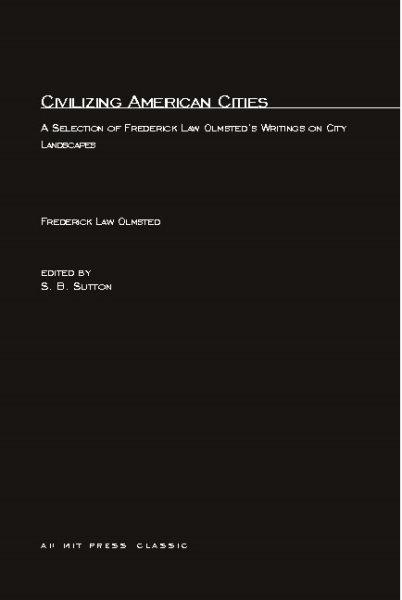 Civilizing American Cities: A Selection of Frederick Law Olmsted's Writings on City Landscape (MIT Press)