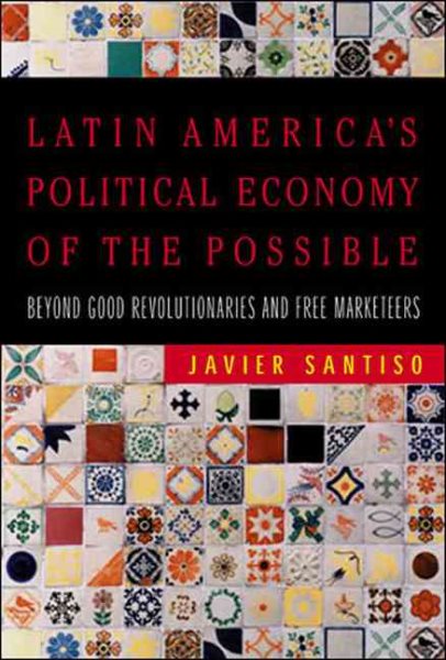 Latin America's Political Economy of the Possible: Beyond Good Revolutionaries and Free-Marketeers (The MIT Press) cover
