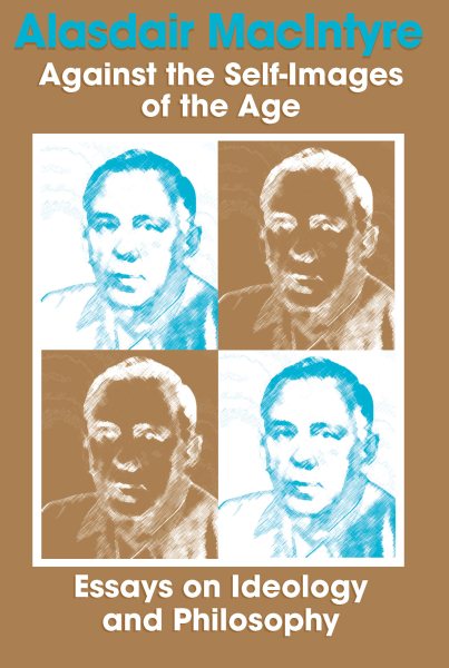 Against the Self-Images of the Age: Essays on Ideology and Philosophy cover