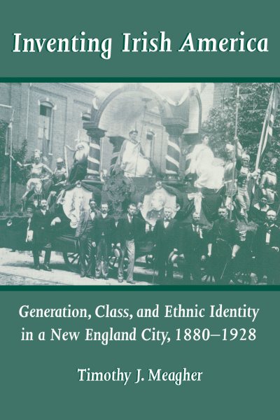 Inventing Irish America: Generation, Class, and Ethnic Identity in a New England City, 1880-1928 (Irish in America) cover