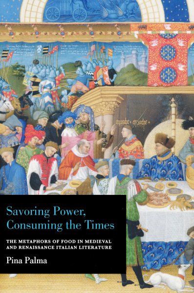 Savoring Power, Consuming the Times: The Metaphors of Food in Medieval and Renaissance Italian Literature cover