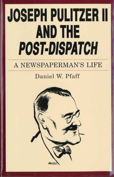 Joseph Pulitzer II and the "Post-Dispatch": A Newspaperman's Life cover