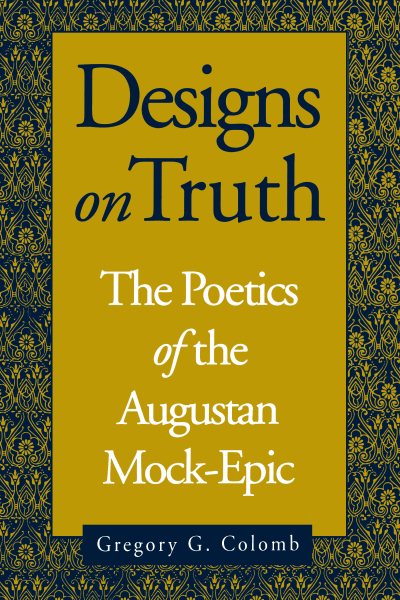 Designs on Truth: The Poetics of the Augustan Mock-Epic cover